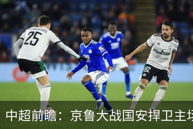 中超前瞻：京鲁大战国安捍卫主场不败 申花乘胜追击